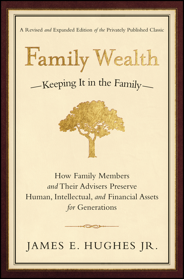 Family wealth: keeping it in the family : how fam ily members and their advisers preserve human, intellectual, and financial assets for generations Ebook